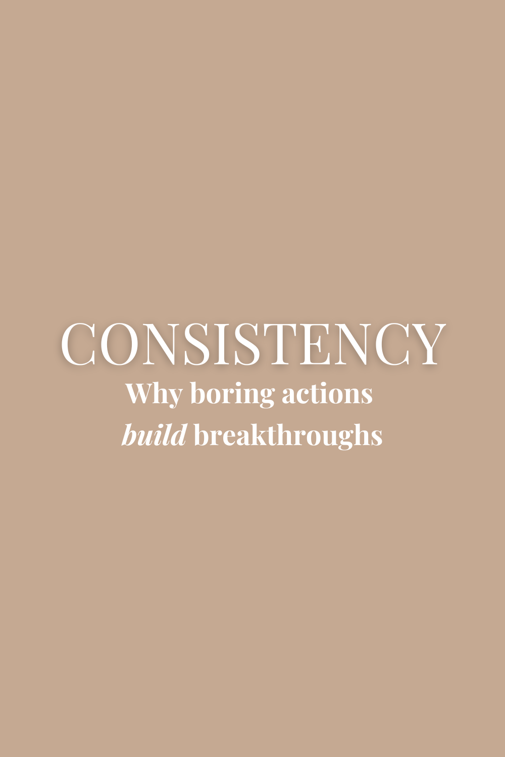 Minimalist graphic with the word “Consistency” and the phrase “Why boring actions build breakthroughs.” Promotes a blog post about how quiet, consistent effort leads to long-term success for digital creators.